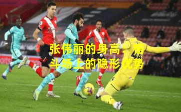 张伟丽的身高：格斗场上的隐形优势