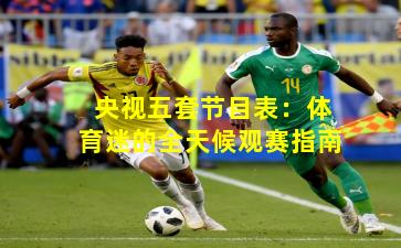 央视五套节目表：体育迷的全天候观赛指南