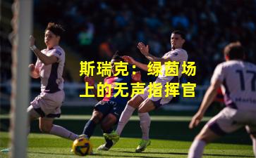 斯瑞克：绿茵场上的无声指挥官